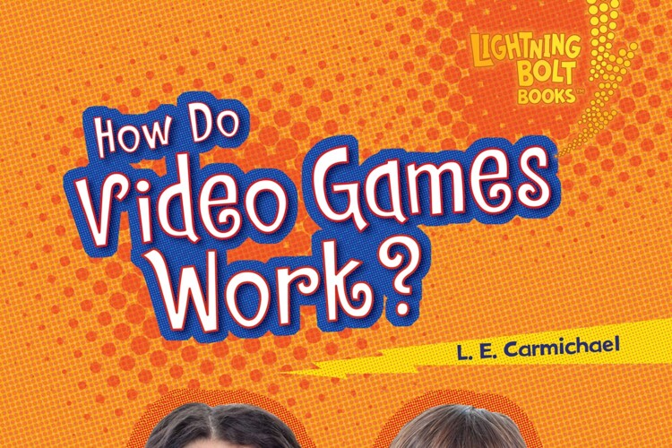 How Do Video Games Work? by L.E. Carmichael - Front Cover