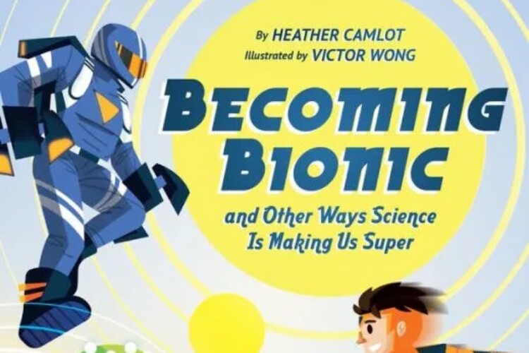 Becoming Bionic, by Heather Camlot, illustrated by Victor Wong